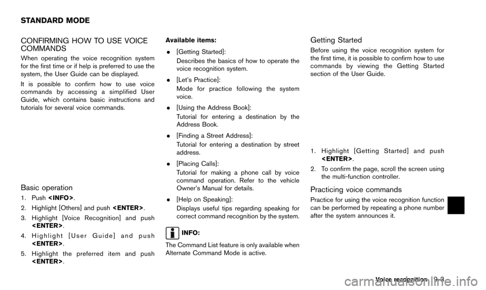 NISSAN QUEST 2016 RE52 / 4.G 08IT Navigation Manual CONFIRMING HOW TO USE VOICE
COMMANDS
When operating the voice recognition system
for the first time or if help is preferred to use the
system, the User Guide can be displayed.
It is possible to confir NISSAN QUEST 2016 RE52 / 4.G 08IT Navigation Manual CONFIRMING HOW TO USE VOICE
COMMANDS
When operating the voice recognition system
for the first time or if help is preferred to use the
system, the User Guide can be displayed.
It is possible to confir