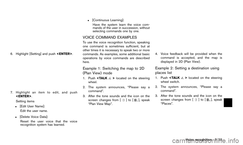 NISSAN QUEST 2016 RE52 / 4.G 08IT Navigation Manual 6. Highlight [Setting] and push<ENTER>.
7. Highlight an item to edit, and push
<ENTER>.
Setting items
.[Edit User Name]:
Edit the user name.
.[Delete Voice Data]:Reset the user voice that the voice
re