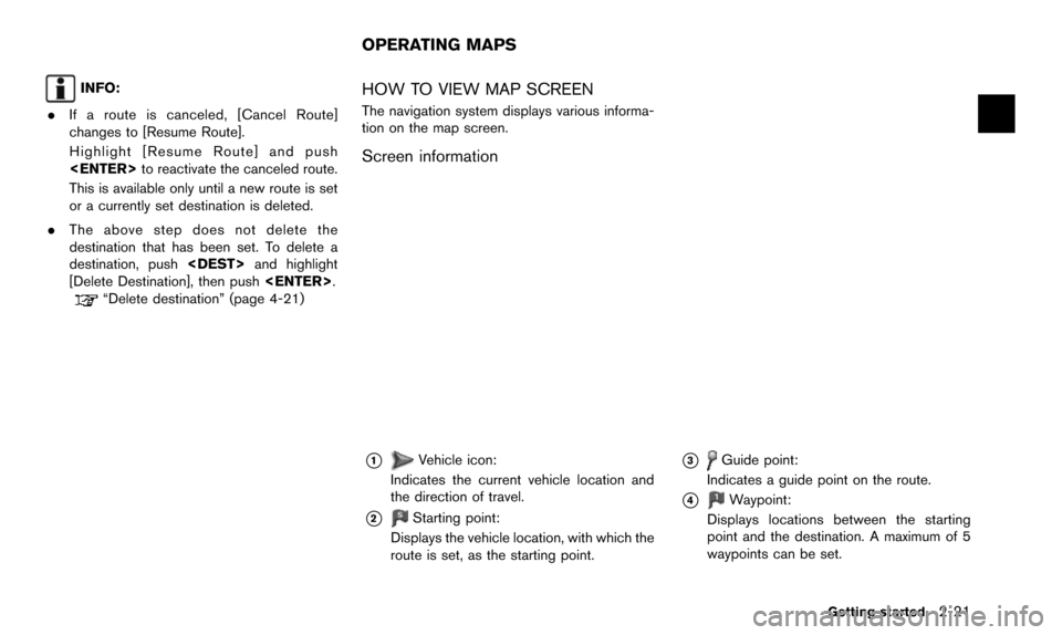 NISSAN QUEST 2016 RE52 / 4.G 08IT Navigation Manual INFO:
. If a route is canceled, [Cancel Route]
changes to [Resume Route].
Highlight [Resume Route] and push
<ENTER> to reactivate the canceled route.
This is available only until a new route is set
or