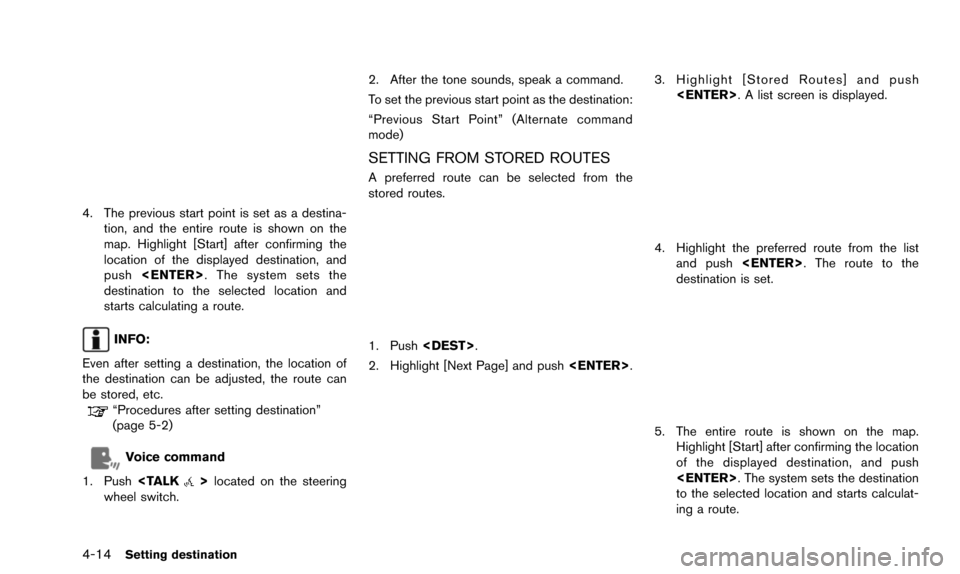 NISSAN QUEST 2016 RE52 / 4.G 08IT Navigation Manual 4-14Setting destination
4. The previous start point is set as a destina-tion, and the entire route is shown on the
map. Highlight [Start] after confirming the
location of the displayed destination, an