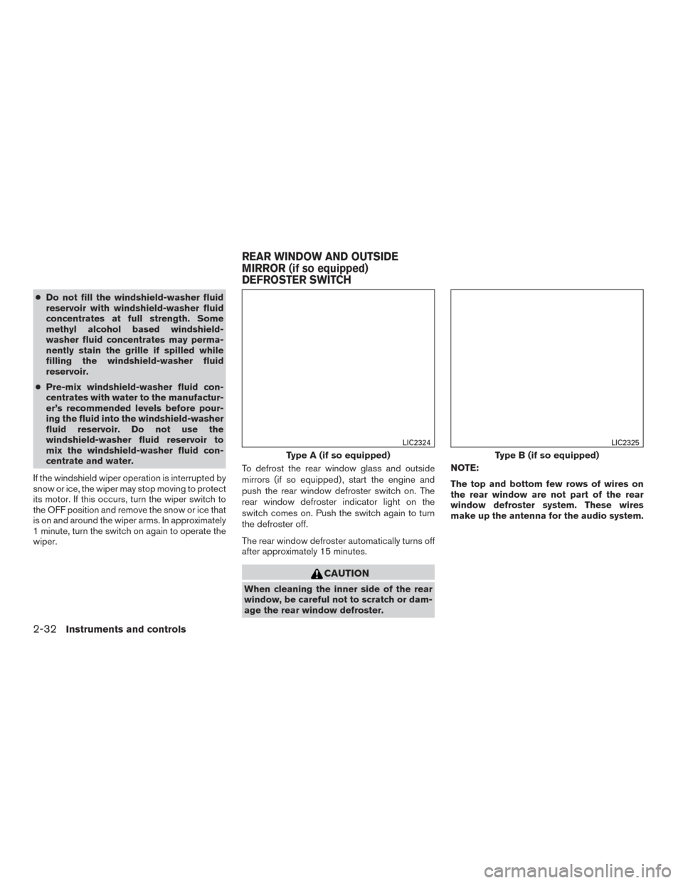 NISSAN ALTIMA 2016 L33 / 5.G Owners Manual ●Do not fill the windshield-washer fluid
reservoir with windshield-washer fluid
concentrates at full strength. Some
methyl alcohol based windshield-
washer fluid concentrates may perma-
nently stain NISSAN ALTIMA 2016 L33 / 5.G Owners Manual ●Do not fill the windshield-washer fluid
reservoir with windshield-washer fluid
concentrates at full strength. Some
methyl alcohol based windshield-
washer fluid concentrates may perma-
nently stain
