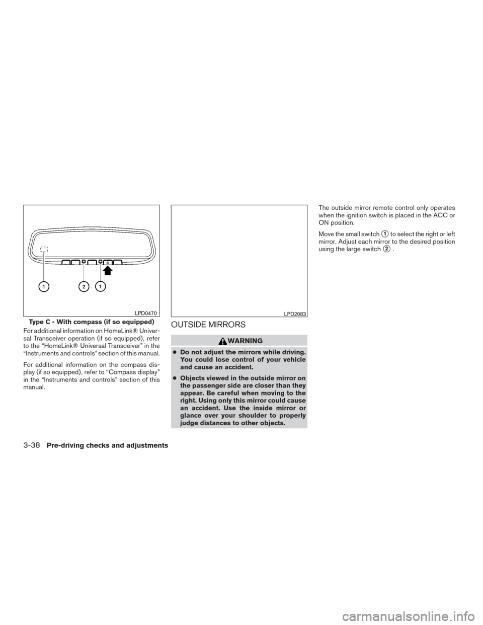 NISSAN ALTIMA 2016 L33 / 5.G Owners Manual For additional information on HomeLink® Univer-
sal Transceiver operation (if so equipped) , refer
to the “HomeLink® Universal Transceiver” in the
“Instruments and controls” section of this NISSAN ALTIMA 2016 L33 / 5.G Owners Manual For additional information on HomeLink® Univer-
sal Transceiver operation (if so equipped) , refer
to the “HomeLink® Universal Transceiver” in the
“Instruments and controls” section of this