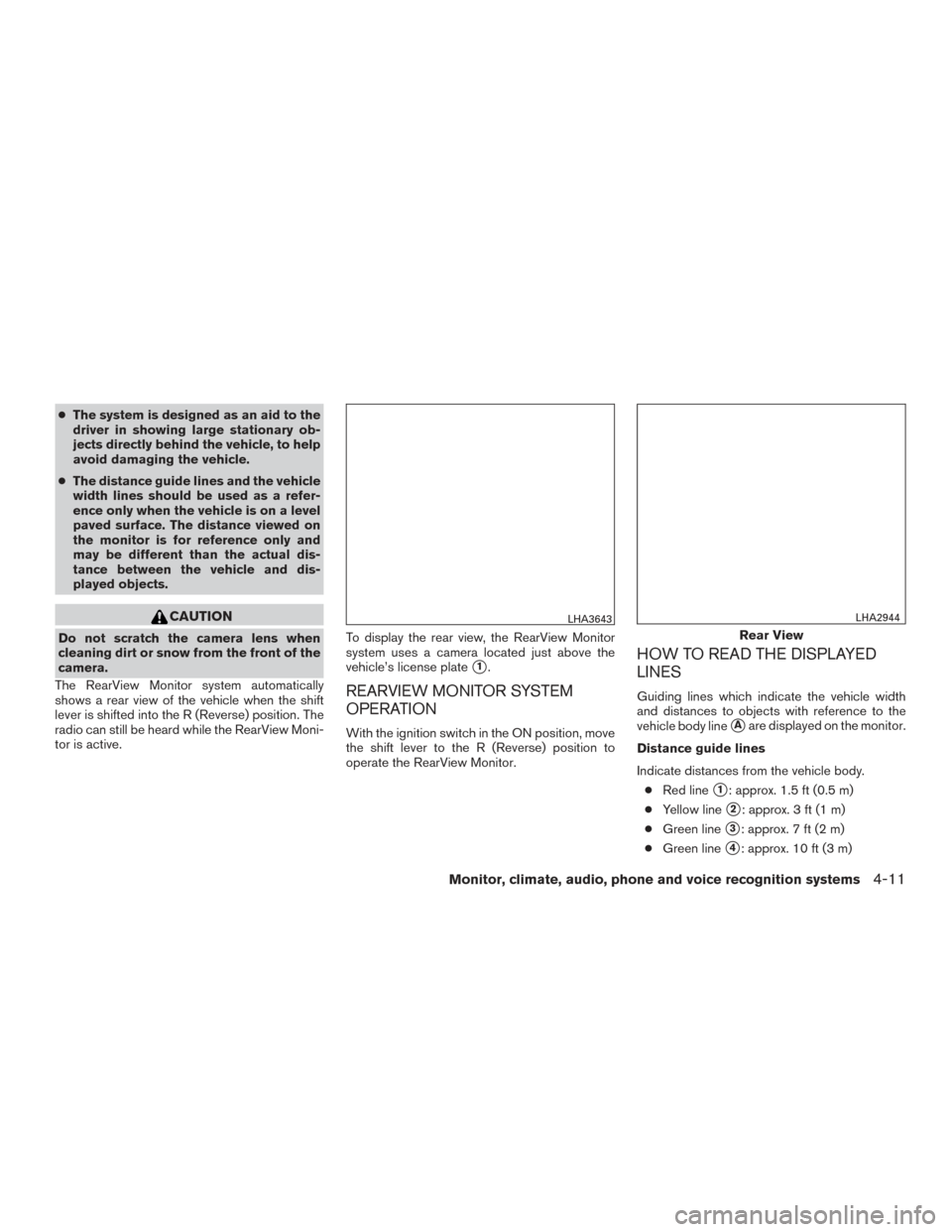 NISSAN ALTIMA 2016 L33 / 5.G Owners Manual ●The system is designed as an aid to the
driver in showing large stationary ob-
jects directly behind the vehicle, to help
avoid damaging the vehicle.
● The distance guide lines and the vehicle
wi NISSAN ALTIMA 2016 L33 / 5.G Owners Manual ●The system is designed as an aid to the
driver in showing large stationary ob-
jects directly behind the vehicle, to help
avoid damaging the vehicle.
● The distance guide lines and the vehicle
wi