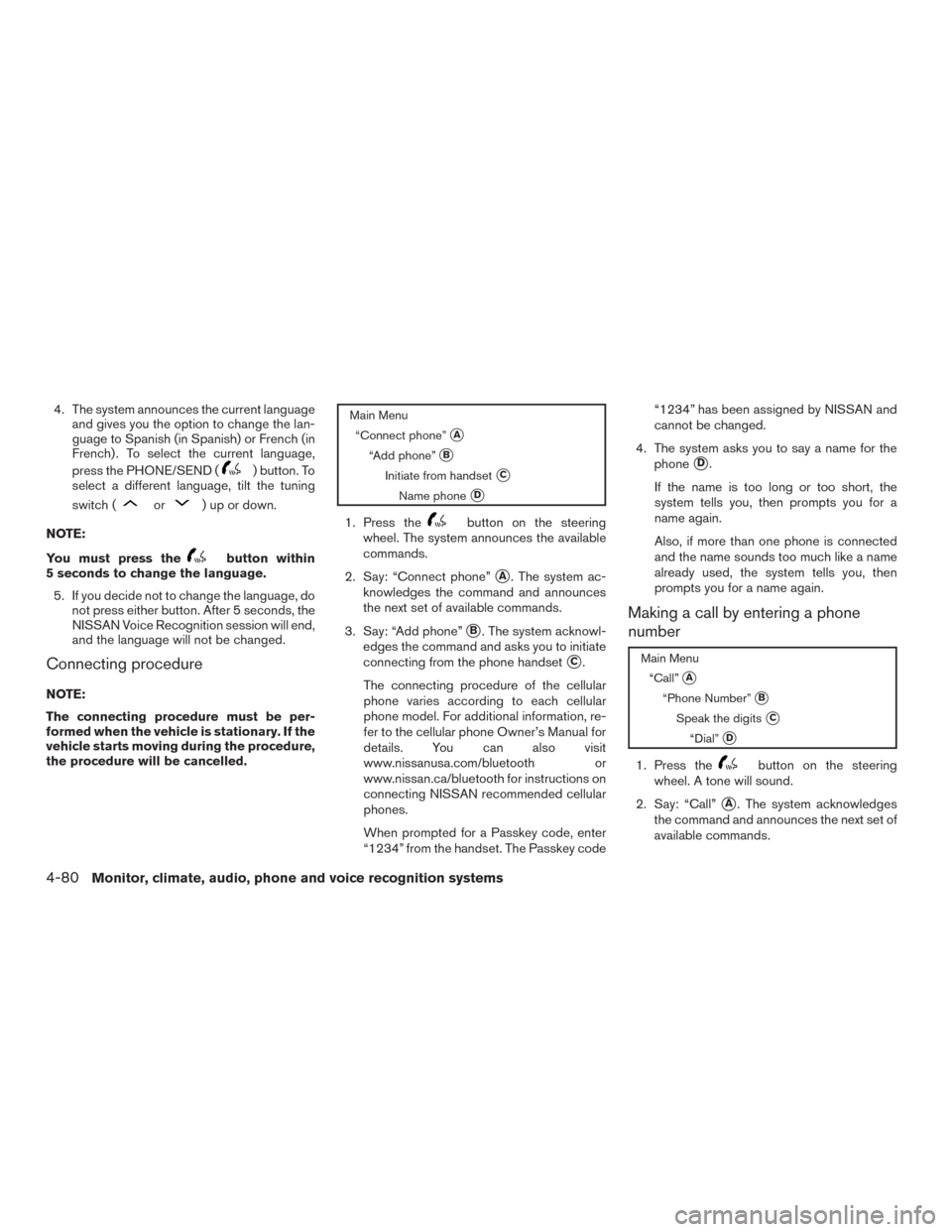 NISSAN ALTIMA 2016 L33 / 5.G Owners Manual 4. The system announces the current languageand gives you the option to change the lan-
guage to Spanish (in Spanish) or French (in
French) . To select the current language,
press the PHONE/SEND (
) b NISSAN ALTIMA 2016 L33 / 5.G Owners Manual 4. The system announces the current languageand gives you the option to change the lan-
guage to Spanish (in Spanish) or French (in
French) . To select the current language,
press the PHONE/SEND (
) b