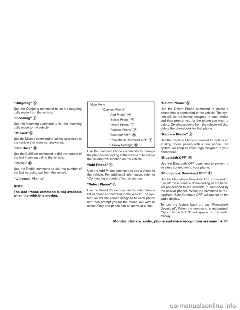 NISSAN ALTIMA 2016 L33 / 5.G Owners Manual “Outgoing”A
Use the Outgoing command to list the outgoing
calls made from the vehicle.
“Incoming”
B
Use the Incoming command to list the incoming
calls made to the vehicle.
“Missed”
C
U NISSAN ALTIMA 2016 L33 / 5.G Owners Manual “Outgoing”A
Use the Outgoing command to list the outgoing
calls made from the vehicle.
“Incoming”
B
Use the Incoming command to list the incoming
calls made to the vehicle.
“Missed”
C
U