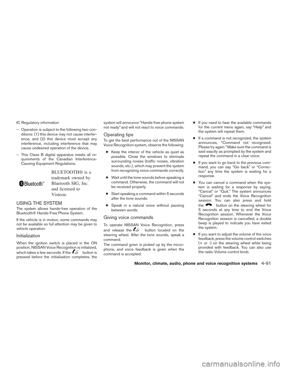 NISSAN ALTIMA 2016 L33 / 5.G Owners Manual IC Regulatory information
– Operation is subject to the following two con-ditions: (1) this device may not cause interfer-
ence, and (2) this device must accept any
interference, including interfere NISSAN ALTIMA 2016 L33 / 5.G Owners Manual IC Regulatory information
– Operation is subject to the following two con-ditions: (1) this device may not cause interfer-
ence, and (2) this device must accept any
interference, including interfere
