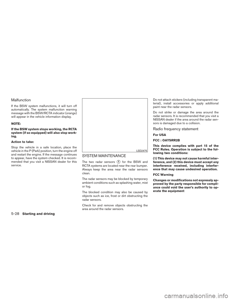 NISSAN ALTIMA 2016 L33 / 5.G Owners Manual Malfunction
If the BSW system malfunctions, it will turn off
automatically. The system malfunction warning
message with the BSW/RCTA indicator (orange)
will appear in the vehicle information display.
NISSAN ALTIMA 2016 L33 / 5.G Owners Manual Malfunction
If the BSW system malfunctions, it will turn off
automatically. The system malfunction warning
message with the BSW/RCTA indicator (orange)
will appear in the vehicle information display.