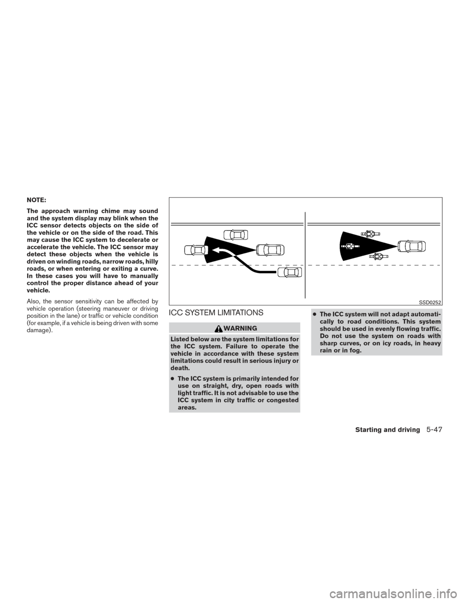 NISSAN ALTIMA 2016 L33 / 5.G Owners Manual NOTE:
The approach warning chime may sound
and the system display may blink when the
ICC sensor detects objects on the side of
the vehicle or on the side of the road. This
may cause the ICC system to NISSAN ALTIMA 2016 L33 / 5.G Owners Manual NOTE:
The approach warning chime may sound
and the system display may blink when the
ICC sensor detects objects on the side of
the vehicle or on the side of the road. This
may cause the ICC system to