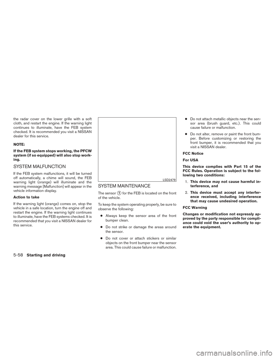 NISSAN ALTIMA 2016 L33 / 5.G Owners Manual the radar cover on the lower grille with a soft
cloth, and restart the engine. If the warning light
continues to illuminate, have the FEB system
checked. It is recommended you visit a NISSAN
dealer fo NISSAN ALTIMA 2016 L33 / 5.G Owners Manual the radar cover on the lower grille with a soft
cloth, and restart the engine. If the warning light
continues to illuminate, have the FEB system
checked. It is recommended you visit a NISSAN
dealer fo