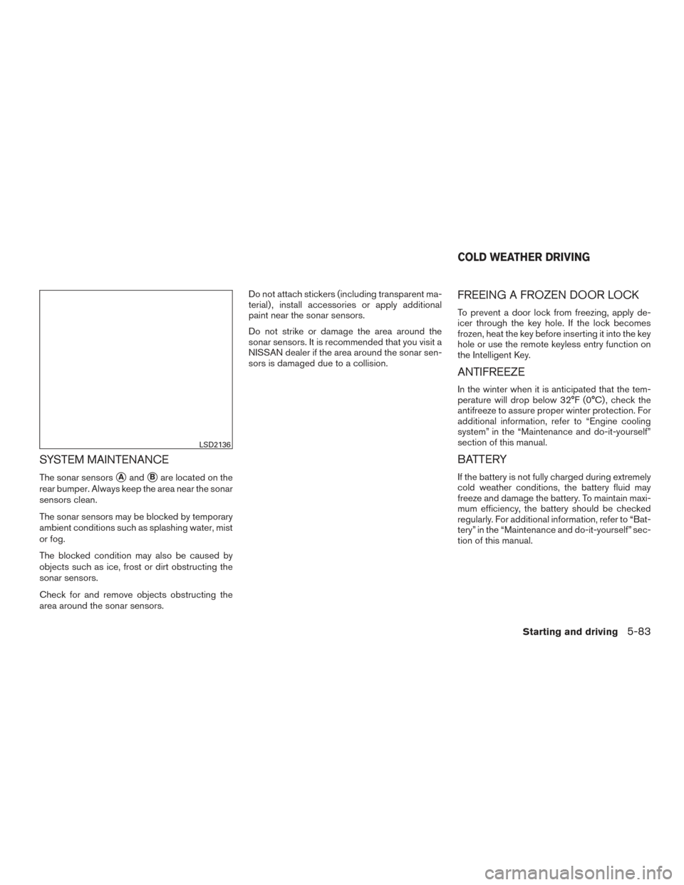 NISSAN ALTIMA 2016 L33 / 5.G Owners Manual SYSTEM MAINTENANCE
The sonar sensorsAandBare located on the
rear bumper. Always keep the area near the sonar
sensors clean.
The sonar sensors may be blocked by temporary
ambient conditions such as s NISSAN ALTIMA 2016 L33 / 5.G Owners Manual SYSTEM MAINTENANCE
The sonar sensorsAandBare located on the
rear bumper. Always keep the area near the sonar
sensors clean.
The sonar sensors may be blocked by temporary
ambient conditions such as s