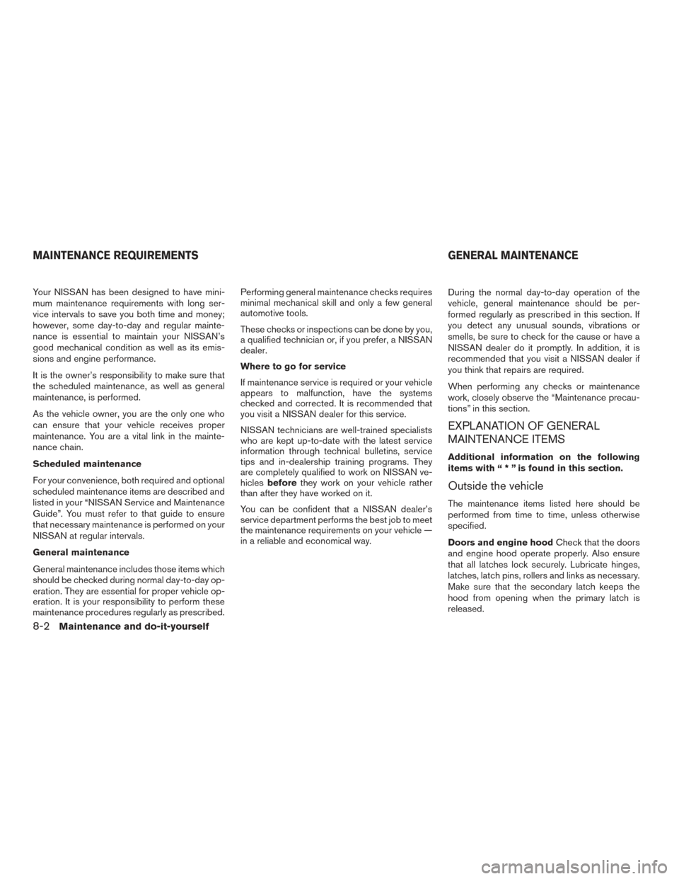 NISSAN ALTIMA 2016 L33 / 5.G Owners Manual Your NISSAN has been designed to have mini-
mum maintenance requirements with long ser-
vice intervals to save you both time and money;
however, some day-to-day and regular mainte-
nance is essential NISSAN ALTIMA 2016 L33 / 5.G Owners Manual Your NISSAN has been designed to have mini-
mum maintenance requirements with long ser-
vice intervals to save you both time and money;
however, some day-to-day and regular mainte-
nance is essential