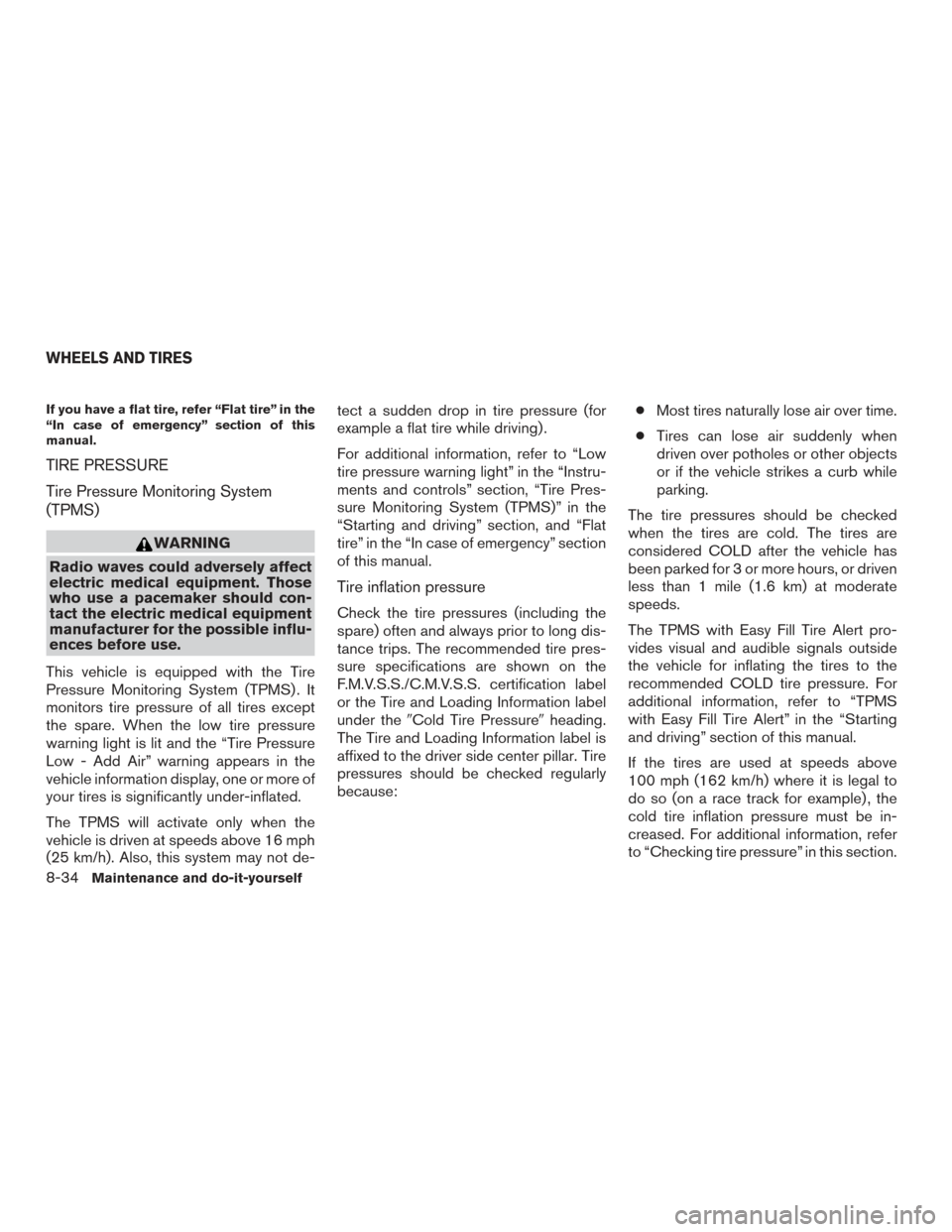 NISSAN ALTIMA 2016 L33 / 5.G Owners Manual If you have a flat tire, refer “Flat tire” in the
“In case of emergency” section of this
manual.
TIRE PRESSURE
Tire Pressure Monitoring System
(TPMS)
WARNING
Radio waves could adversely affect NISSAN ALTIMA 2016 L33 / 5.G Owners Manual If you have a flat tire, refer “Flat tire” in the
“In case of emergency” section of this
manual.
TIRE PRESSURE
Tire Pressure Monitoring System
(TPMS)
WARNING
Radio waves could adversely affect