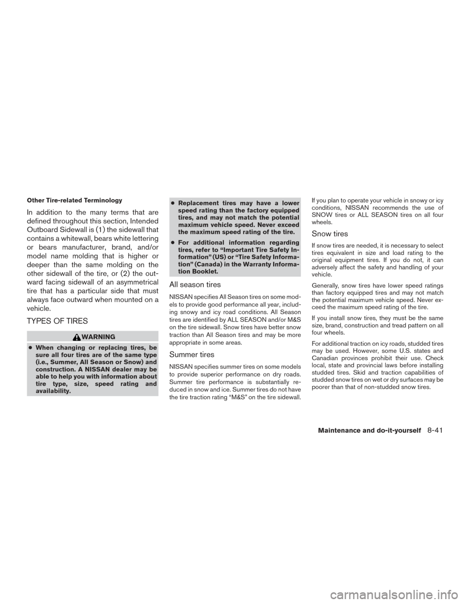 NISSAN ALTIMA 2016 L33 / 5.G Owners Manual Other Tire-related Terminology
In addition to the many terms that are
defined throughout this section, Intended
Outboard Sidewall is (1) the sidewall that
contains a whitewall, bears white lettering
o NISSAN ALTIMA 2016 L33 / 5.G Owners Manual Other Tire-related Terminology
In addition to the many terms that are
defined throughout this section, Intended
Outboard Sidewall is (1) the sidewall that
contains a whitewall, bears white lettering
o