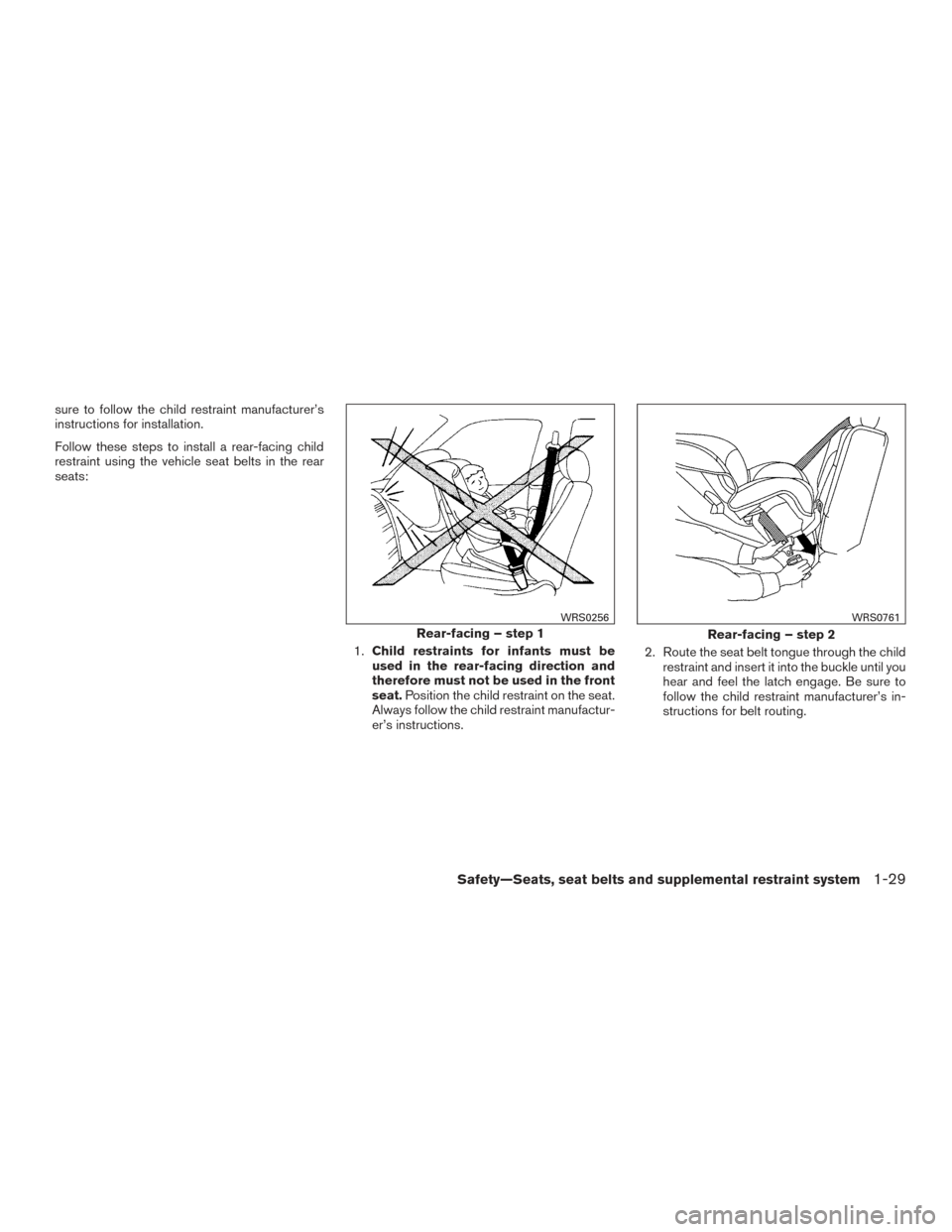 NISSAN ALTIMA 2016 L33 / 5.G Owners Manual sure to follow the child restraint manufacturer’s
instructions for installation.
Follow these steps to install a rear-facing child
restraint using the vehicle seat belts in the rear
seats:1.Child re