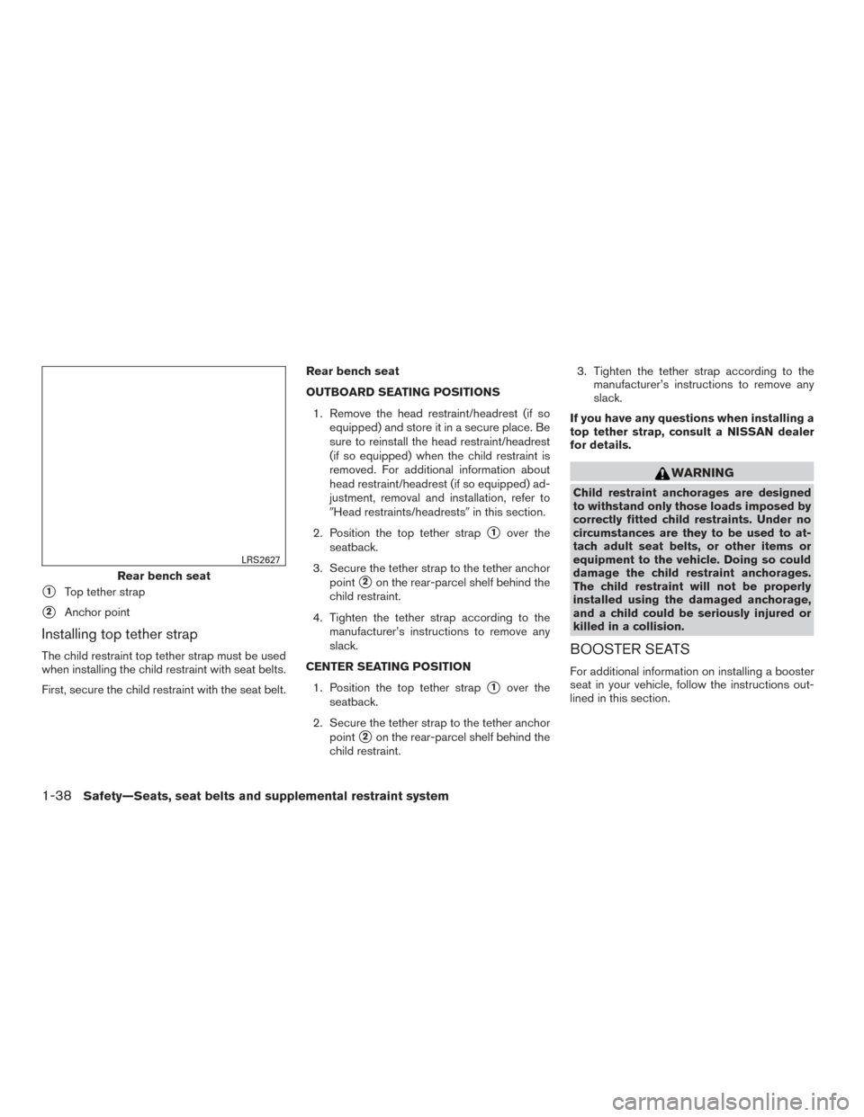 NISSAN ALTIMA 2016 L33 / 5.G Owners Manual 1Top tether strap
2Anchor point
Installing top tether strap
The child restraint top tether strap must be used
when installing the child restraint with seat belts.
First, secure the child restraint w NISSAN ALTIMA 2016 L33 / 5.G Owners Manual 1Top tether strap
2Anchor point
Installing top tether strap
The child restraint top tether strap must be used
when installing the child restraint with seat belts.
First, secure the child restraint w