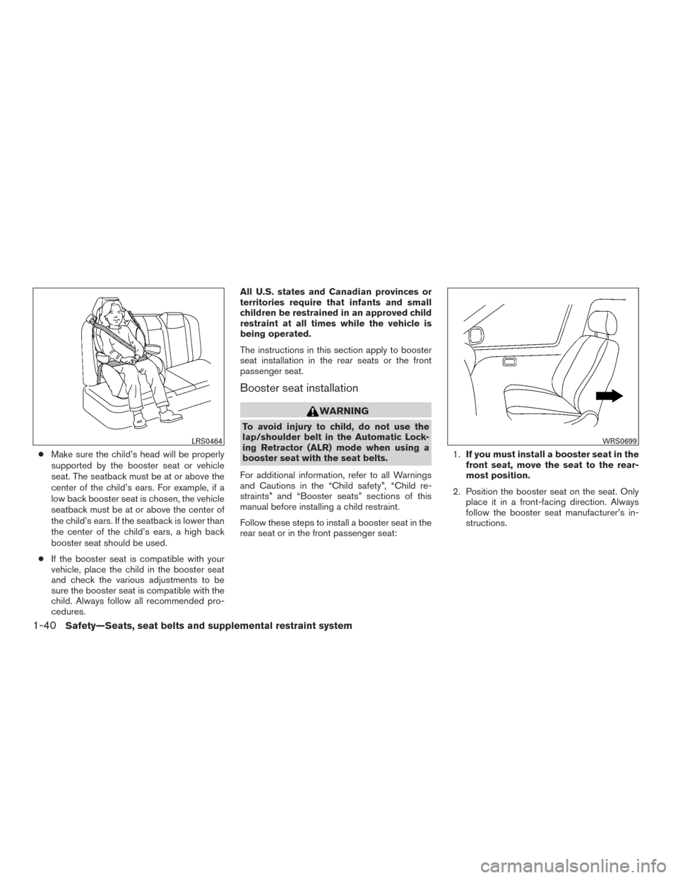 NISSAN ALTIMA 2016 L33 / 5.G Owners Manual ●Make sure the child’s head will be properly
supported by the booster seat or vehicle
seat. The seatback must be at or above the
center of the child’s ears. For example, if a
low back booster se NISSAN ALTIMA 2016 L33 / 5.G Owners Manual ●Make sure the child’s head will be properly
supported by the booster seat or vehicle
seat. The seatback must be at or above the
center of the child’s ears. For example, if a
low back booster se