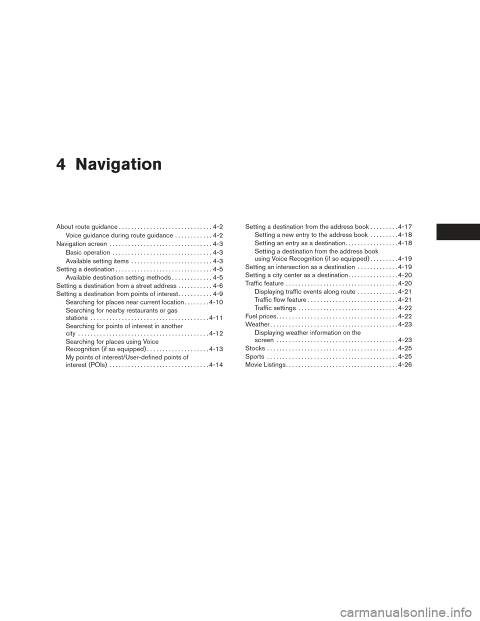 NISSAN VERSA 2016 1.G LC2 Kai Navigation Manual 4 Navigation
About route guidance..............................4-2
Voice guidance during route guidance ............4-2
Navigation screen .................................4-3
Basic operation ......... NISSAN VERSA 2016 1.G LC2 Kai Navigation Manual 4 Navigation
About route guidance..............................4-2
Voice guidance during route guidance ............4-2
Navigation screen .................................4-3
Basic operation .........