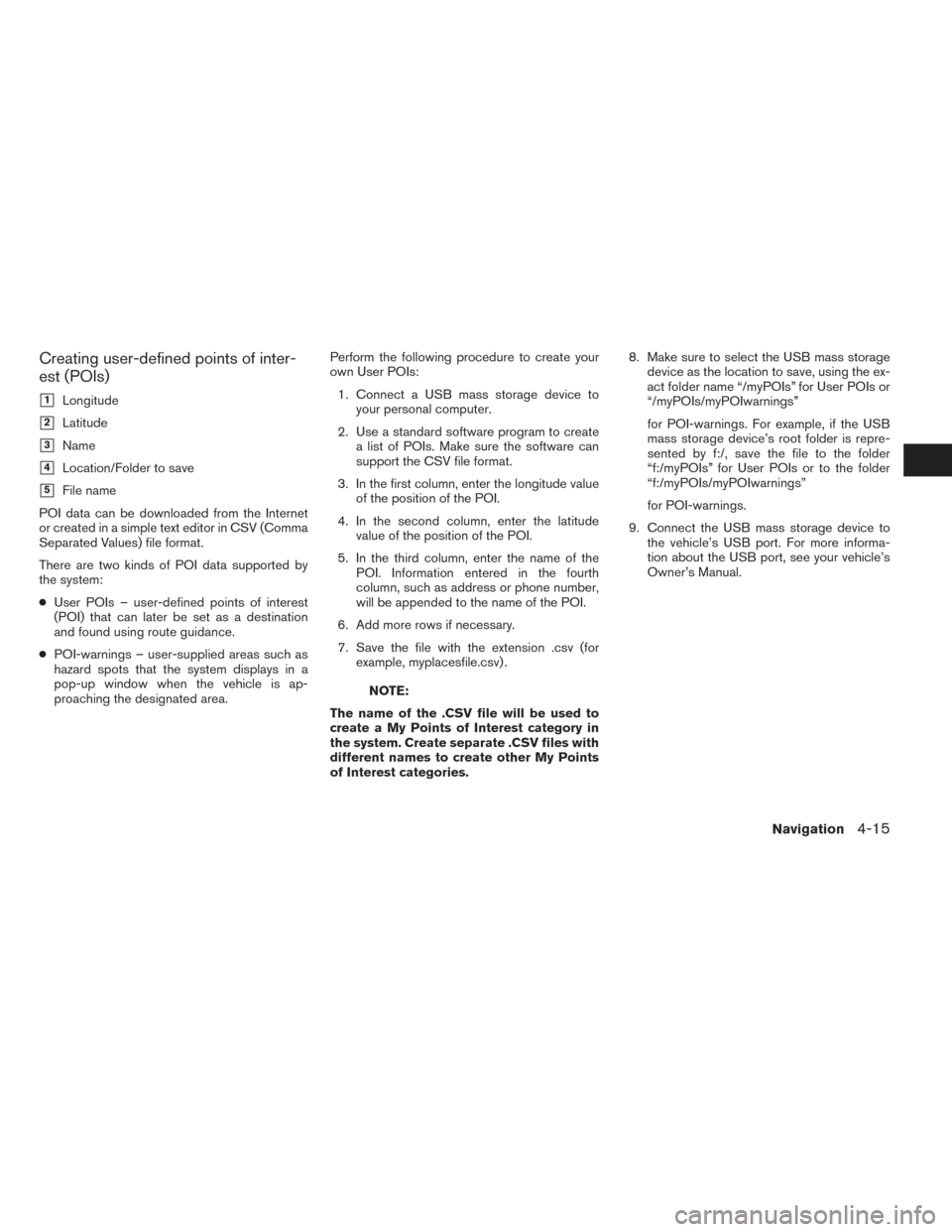 NISSAN ROGUE 2016 2.G LC2 Kai Navigation Manual Creating user-defined points of inter-
est (POIs)
1Longitude
2Latitude
3Name
4Location/Folder to save
5File name
POI data can be downloaded from the Internet
or created in a simple text editor in