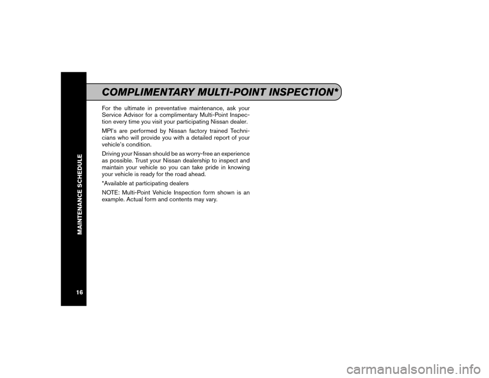 NISSAN MAXIMA 2016 A36 / 8.G Service And Maintenance Guide For the ultimate in preventative maintenance, ask your
Service Advisor for a complimentary Multi-Point Inspec-
tion every time you visit your participating Nissan dealer.
MPI’s are performed by Niss