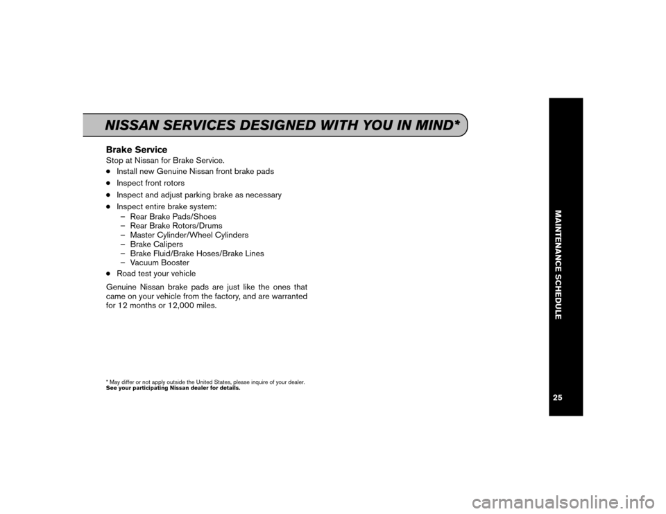NISSAN MAXIMA 2016 A36 / 8.G Service And Maintenance Guide Brake ServiceStop at Nissan for Brake Service.●
Install new Genuine Nissan front brake pads
●
Inspect front rotors
●
Inspect and adjust parking brake as necessary
●
Inspect entire brake system