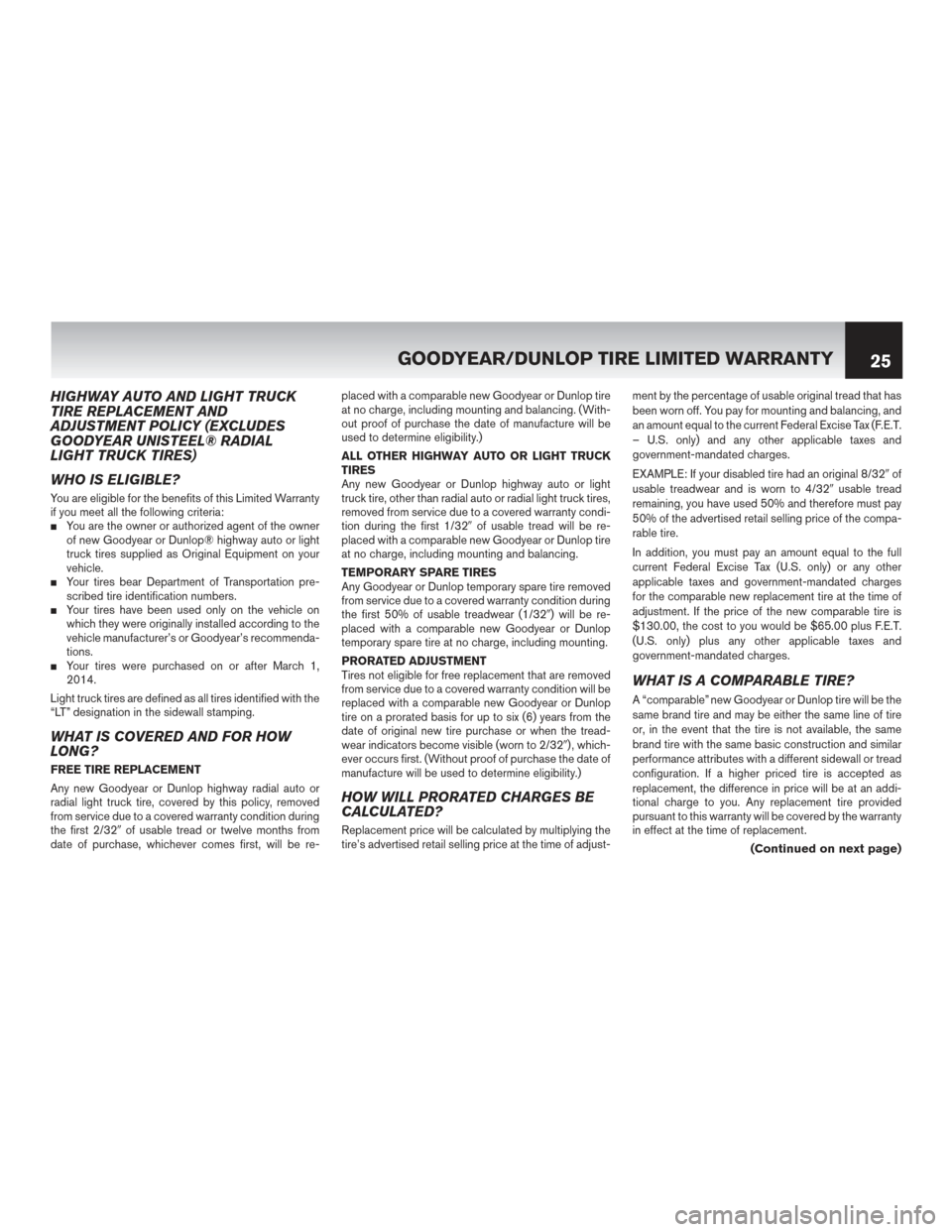 NISSAN VERSA NOTE 2016 2.G Warranty Booklet HIGHWAY AUTO AND LIGHT TRUCK
TIRE REPLACEMENT AND
ADJUSTMENT POLICY (EXCLUDES
GOODYEAR UNISTEEL® RADIAL
LIGHT TRUCK TIRES)
WHO IS ELIGIBLE?
You are eligible for the benefits of this Limited Warranty
