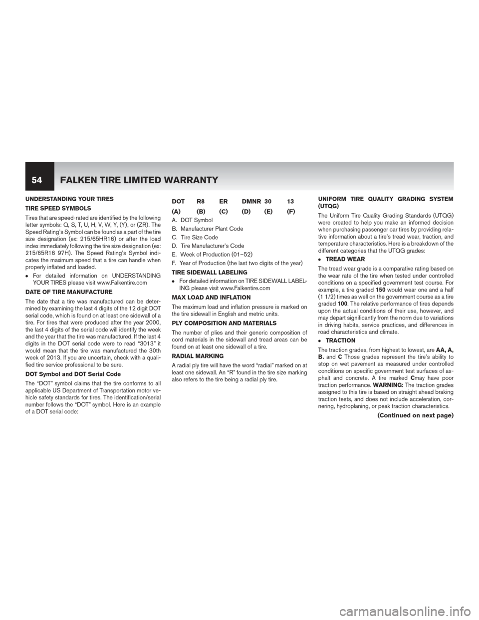 NISSAN GT-R 2016 R35 Warranty Booklet UNDERSTANDING YOUR TIRES
TIRE SPEED SYMBOLS
Tires that are speed-rated are identified by the following
letter symbols: Q, S, T, U, H, V, W, Y, (Y) , or (ZR) . The
Speed Rating’s Symbol can be found 