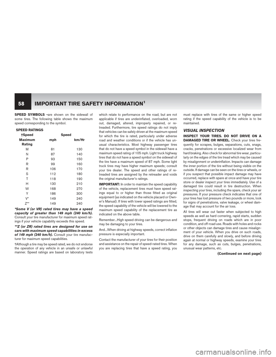 NISSAN GT-R 2016 R35 Warranty Booklet SPEED SYMBOLS -are shown on the sidewall of
some tires. The following table shows the maximum
speed corresponding to the symbol.SPEED RATINGS †Speed Speed
Maximum Rating mph km/Hr
M 81 130
N 87 140
