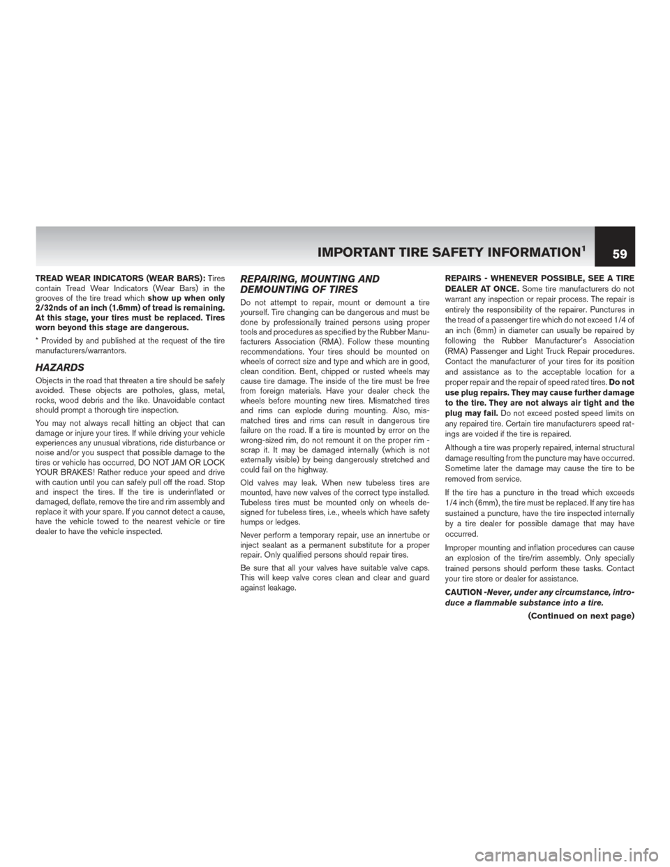 NISSAN GT-R 2016 R35 Warranty Booklet TREAD WEAR INDICATORS (WEAR BARS):Tires
contain Tread Wear Indicators (Wear Bars) in the
grooves of the tire tread which show up when only
2/32nds of an inch (1.6mm) of tread is remaining.
At this sta NISSAN GT-R 2016 R35 Warranty Booklet TREAD WEAR INDICATORS (WEAR BARS):Tires
contain Tread Wear Indicators (Wear Bars) in the
grooves of the tire tread which show up when only
2/32nds of an inch (1.6mm) of tread is remaining.
At this sta