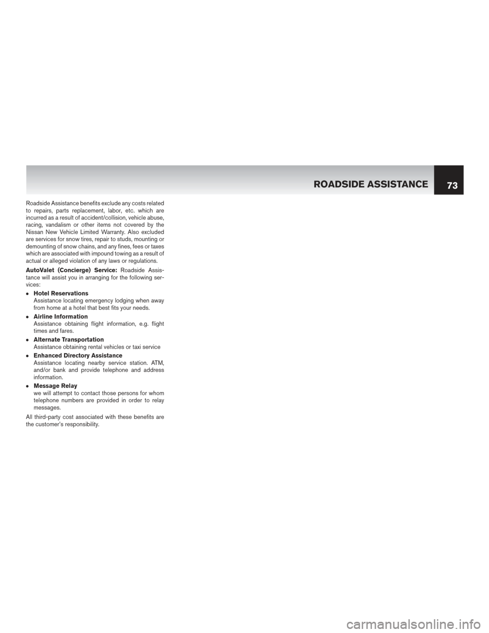 NISSAN GT-R 2016 R35 Warranty Booklet Roadside Assistance benefits exclude any costs related
to repairs, parts replacement, labor, etc. which are
incurred as a result of accident/collision, vehicle abuse,
racing, vandalism or other items 