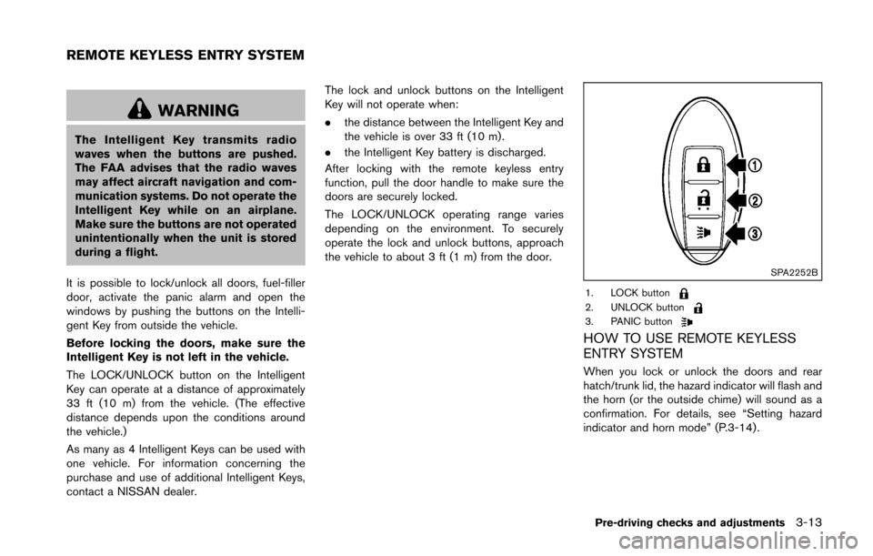 NISSAN 370Z COUPE 2016 Z34 Owners Manual WARNING
The Intelligent Key transmits radio
waves when the buttons are pushed.
The FAA advises that the radio waves
may affect aircraft navigation and com-
munication systems. Do not operate the
Intel