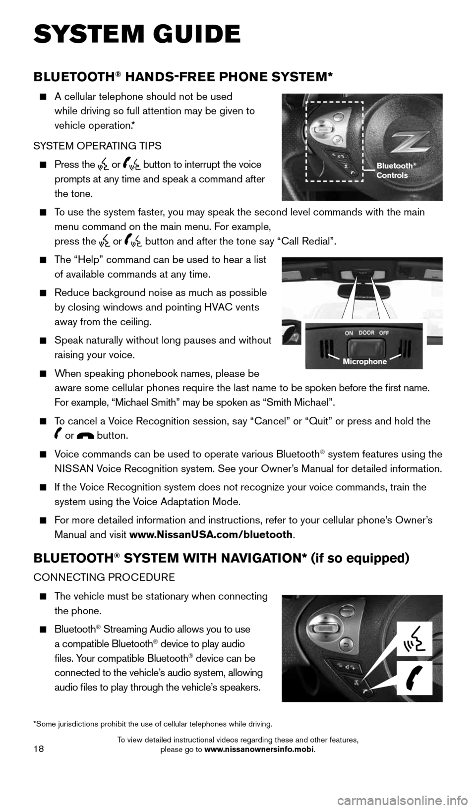 NISSAN 370Z COUPE 2016 Z34 Quick Reference Guide 18
SYSTEM GUIDE
BLUETOOTH® HANDS-FREE PHONE SYSTEM* 
    A cellular telephone should not be used  
while driving so full attention may be given to 
vehicle operation.*
SYSTEM OPERATING TIPS
 
   Pres