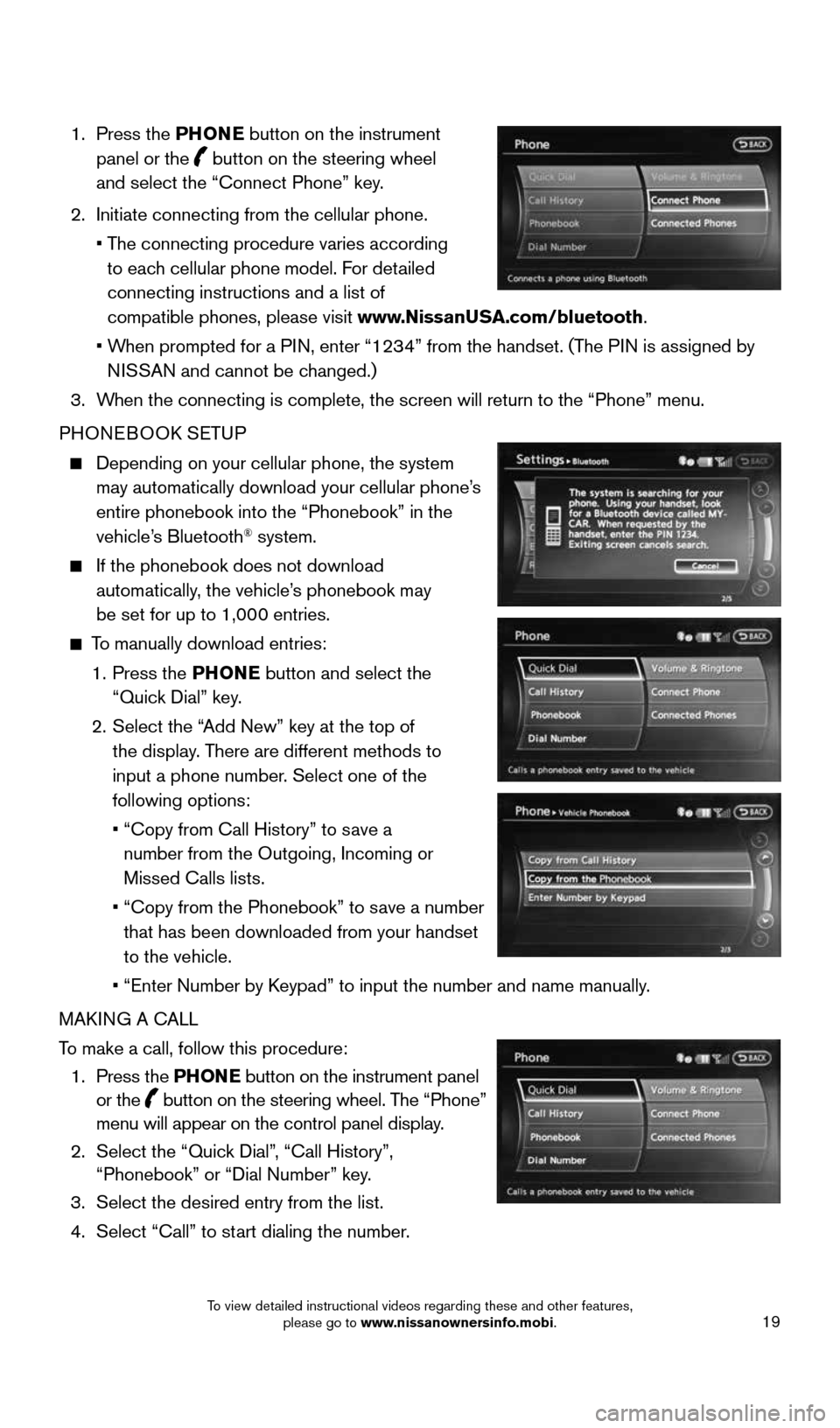 NISSAN 370Z COUPE 2016 Z34 Quick Reference Guide 19
 1.   Press  the  PHONE button on the instrument 
panel or the  
 button on the steering wheel 
and select the “Connect Phone” key. 
  2.   Initiate connecting from the cellular phone.
    • 