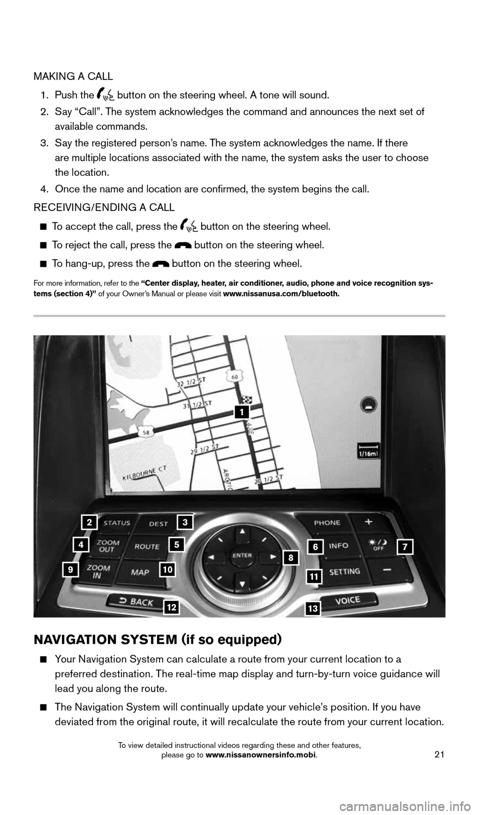 NISSAN 370Z COUPE 2016 Z34 Quick Reference Guide 21
1
23
4567891011
1213
NAVIGATION SYSTEM (if so equipped)
     Your Navigation System can calculate a route from your current location to a 
preferred destination. The real-time map display and turn-
