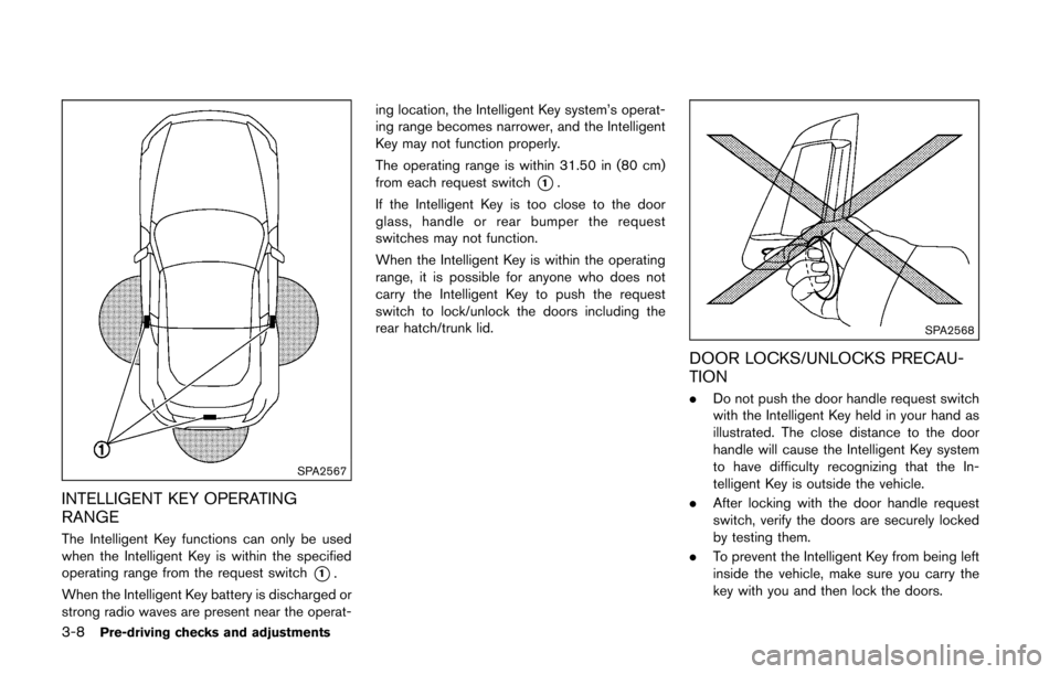 NISSAN 370Z ROADSTER 2016 Z34 Owners Manual 3-8Pre-driving checks and adjustments
SPA2567
INTELLIGENT KEY OPERATING
RANGE
The Intelligent Key functions can only be used
when the Intelligent Key is within the specified
operating range from the r NISSAN 370Z ROADSTER 2016 Z34 Owners Manual 3-8Pre-driving checks and adjustments
SPA2567
INTELLIGENT KEY OPERATING
RANGE
The Intelligent Key functions can only be used
when the Intelligent Key is within the specified
operating range from the r