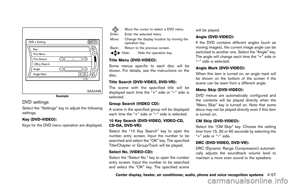 NISSAN 370Z ROADSTER 2016 Z34 Owners Manual SAA2498Example
DVD settings
Select the “Settings” key to adjust the following
settings.
Key (DVD-VIDEO) :
Keys for the DVD menu operation are displayed.
: Move the cursor to select a DVD menu.
Ent NISSAN 370Z ROADSTER 2016 Z34 Owners Manual SAA2498Example
DVD settings
Select the “Settings” key to adjust the following
settings.
Key (DVD-VIDEO) :
Keys for the DVD menu operation are displayed.
: Move the cursor to select a DVD menu.
Ent