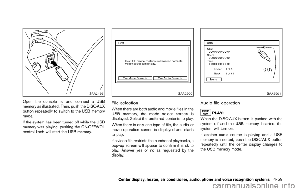 NISSAN 370Z ROADSTER 2016 Z34 Owners Manual SAA2499
Open the console lid and connect a USB
memory as illustrated. Then, push the DISC·AUX
button repeatedly to switch to the USB memory
mode.
If the system has been turned off while the USB
memor NISSAN 370Z ROADSTER 2016 Z34 Owners Manual SAA2499
Open the console lid and connect a USB
memory as illustrated. Then, push the DISC·AUX
button repeatedly to switch to the USB memory
mode.
If the system has been turned off while the USB
memor
