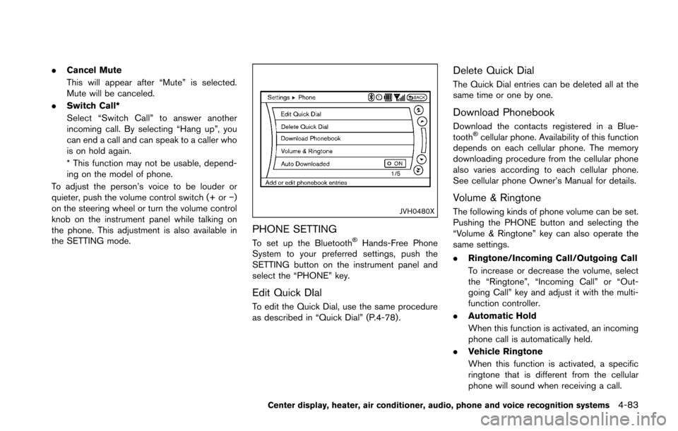 NISSAN 370Z ROADSTER 2016 Z34 Owners Manual .Cancel Mute
This will appear after “Mute” is selected.
Mute will be canceled.
. Switch Call*
Select “Switch Call” to answer another
incoming call. By selecting “Hang up”, you
can end a ca NISSAN 370Z ROADSTER 2016 Z34 Owners Manual .Cancel Mute
This will appear after “Mute” is selected.
Mute will be canceled.
. Switch Call*
Select “Switch Call” to answer another
incoming call. By selecting “Hang up”, you
can end a ca