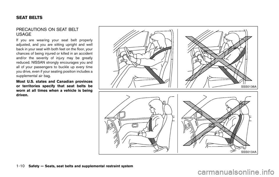 NISSAN 370Z ROADSTER 2016 Z34 Owners Manual 1-10Safety — Seats, seat belts and supplemental restraint system
PRECAUTIONS ON SEAT BELT
USAGE
If you are wearing your seat belt properly
adjusted, and you are sitting upright and well
back in your