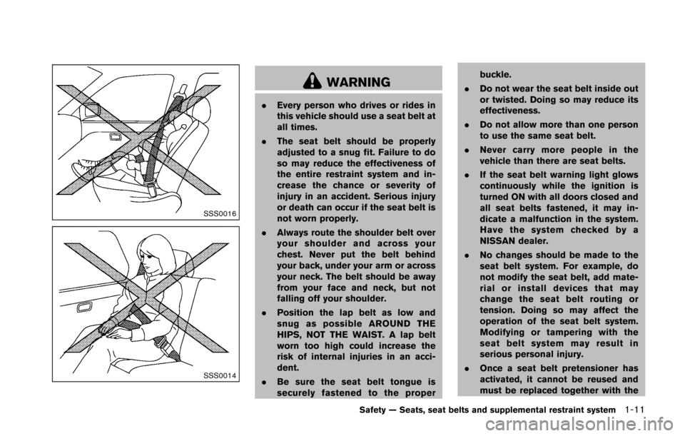 NISSAN 370Z ROADSTER 2016 Z34 Owners Manual SSS0016
SSS0014
WARNING
.Every person who drives or rides in
this vehicle should use a seat belt at
all times.
. The seat belt should be properly
adjusted to a snug fit. Failure to do
so may reduce th NISSAN 370Z ROADSTER 2016 Z34 Owners Manual SSS0016
SSS0014
WARNING
.Every person who drives or rides in
this vehicle should use a seat belt at
all times.
. The seat belt should be properly
adjusted to a snug fit. Failure to do
so may reduce th
