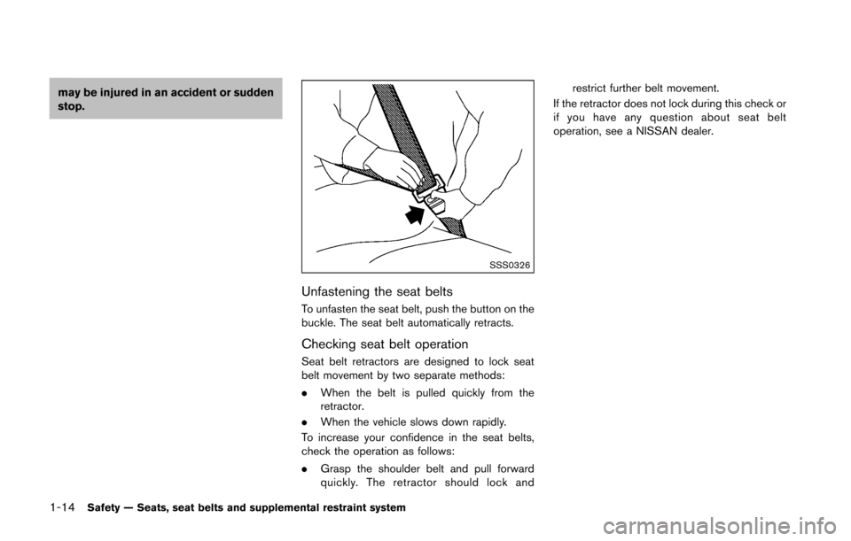 NISSAN 370Z ROADSTER 2016 Z34 Owners Manual 1-14Safety — Seats, seat belts and supplemental restraint system
may be injured in an accident or sudden
stop.
SSS0326
Unfastening the seat belts
To unfasten the seat belt, push the button on the
bu
