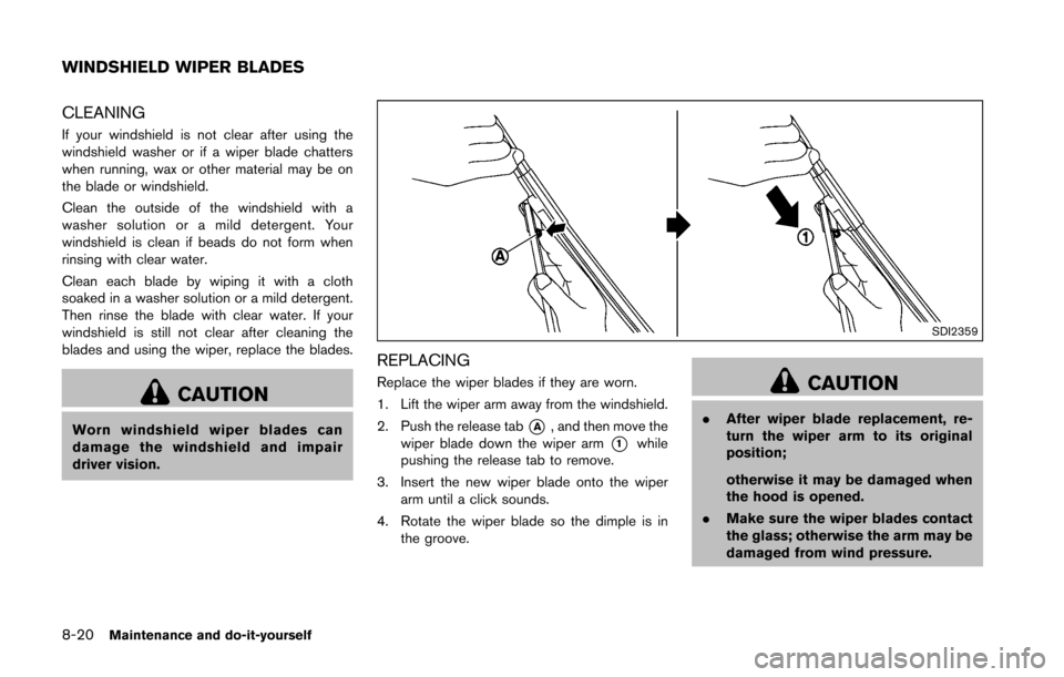 NISSAN 370Z ROADSTER 2016 Z34 Owners Manual 8-20Maintenance and do-it-yourself
CLEANING
If your windshield is not clear after using the
windshield washer or if a wiper blade chatters
when running, wax or other material may be on
the blade or wi NISSAN 370Z ROADSTER 2016 Z34 Owners Manual 8-20Maintenance and do-it-yourself
CLEANING
If your windshield is not clear after using the
windshield washer or if a wiper blade chatters
when running, wax or other material may be on
the blade or wi