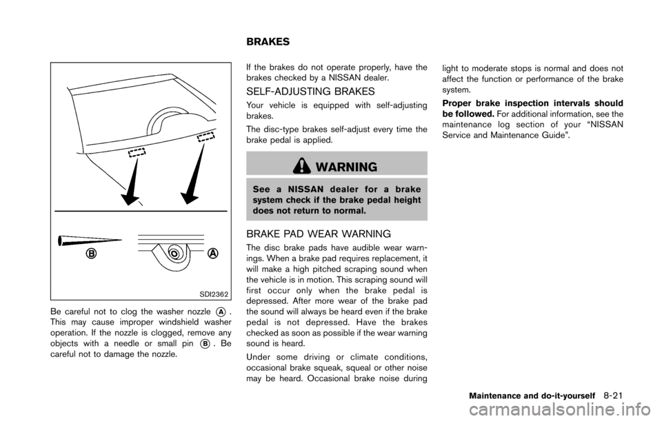 NISSAN 370Z ROADSTER 2016 Z34 Owners Manual SDI2362
Be careful not to clog the washer nozzle*A.
This may cause improper windshield washer
operation. If the nozzle is clogged, remove any
objects with a needle or small pin
*B.Be
careful not to da NISSAN 370Z ROADSTER 2016 Z34 Owners Manual SDI2362
Be careful not to clog the washer nozzle*A.
This may cause improper windshield washer
operation. If the nozzle is clogged, remove any
objects with a needle or small pin
*B.Be
careful not to da