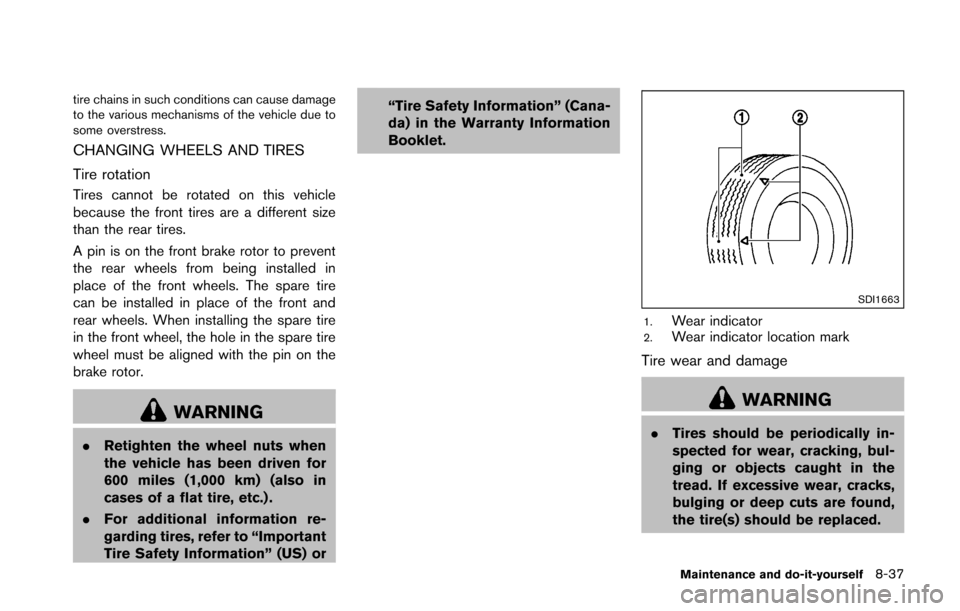 NISSAN 370Z ROADSTER 2016 Z34 Owners Manual tire chains in such conditions can cause damage
to the various mechanisms of the vehicle due to
some overstress.
CHANGING WHEELS AND TIRES
Tire rotation
Tires cannot be rotated on this vehicle
because NISSAN 370Z ROADSTER 2016 Z34 Owners Manual tire chains in such conditions can cause damage
to the various mechanisms of the vehicle due to
some overstress.
CHANGING WHEELS AND TIRES
Tire rotation
Tires cannot be rotated on this vehicle
because