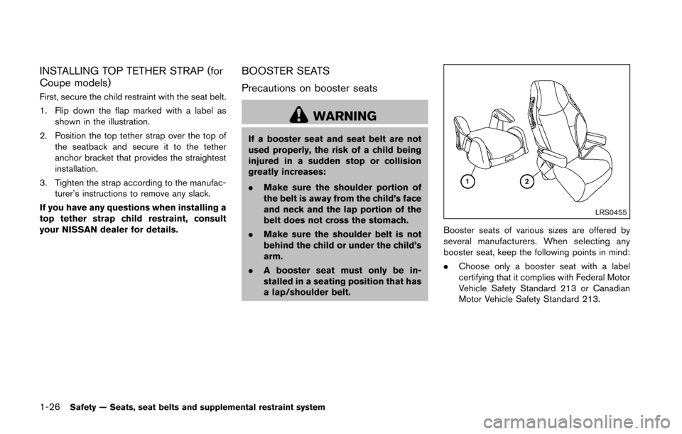 NISSAN 370Z ROADSTER 2016 Z34 Owners Manual 1-26Safety — Seats, seat belts and supplemental restraint system
INSTALLING TOP TETHER STRAP (for
Coupe models)
First, secure the child restraint with the seat belt.
1. Flip down the flap marked wit NISSAN 370Z ROADSTER 2016 Z34 Owners Manual 1-26Safety — Seats, seat belts and supplemental restraint system
INSTALLING TOP TETHER STRAP (for
Coupe models)
First, secure the child restraint with the seat belt.
1. Flip down the flap marked wit