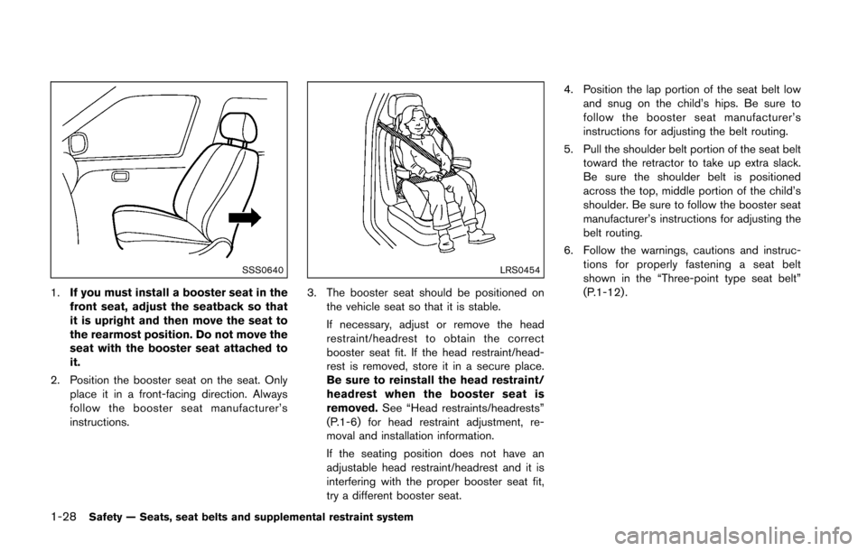 NISSAN 370Z ROADSTER 2016 Z34 Owners Manual 1-28Safety — Seats, seat belts and supplemental restraint system
SSS0640
1.If you must install a booster seat in the
front seat, adjust the seatback so that
it is upright and then move the seat to
t NISSAN 370Z ROADSTER 2016 Z34 Owners Manual 1-28Safety — Seats, seat belts and supplemental restraint system
SSS0640
1.If you must install a booster seat in the
front seat, adjust the seatback so that
it is upright and then move the seat to
t