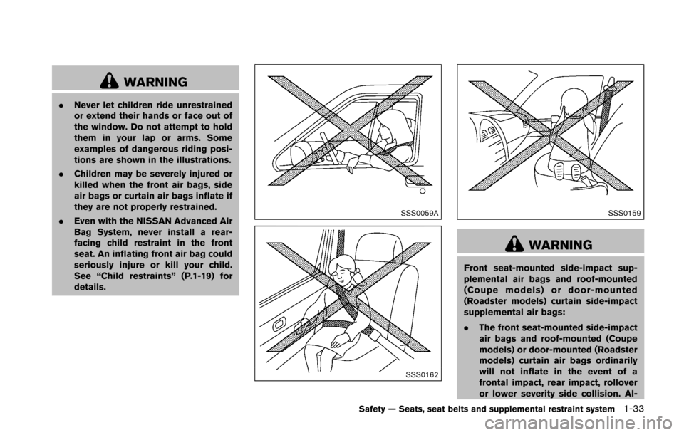 NISSAN 370Z ROADSTER 2016 Z34 Owners Manual WARNING
.Never let children ride unrestrained
or extend their hands or face out of
the window. Do not attempt to hold
them in your lap or arms. Some
examples of dangerous riding posi-
tions are shown NISSAN 370Z ROADSTER 2016 Z34 Owners Manual WARNING
.Never let children ride unrestrained
or extend their hands or face out of
the window. Do not attempt to hold
them in your lap or arms. Some
examples of dangerous riding posi-
tions are shown