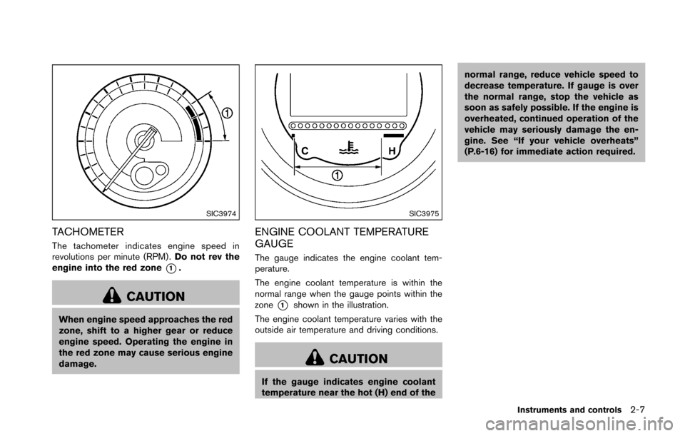 NISSAN 370Z ROADSTER 2016 Z34 Owners Manual SIC3974
TACHOMETER
The tachometer indicates engine speed in
revolutions per minute (RPM) .Do not rev the
engine into the red zone
*1.
CAUTION
When engine speed approaches the red
zone, shift to a high NISSAN 370Z ROADSTER 2016 Z34 Owners Manual SIC3974
TACHOMETER
The tachometer indicates engine speed in
revolutions per minute (RPM) .Do not rev the
engine into the red zone
*1.
CAUTION
When engine speed approaches the red
zone, shift to a high