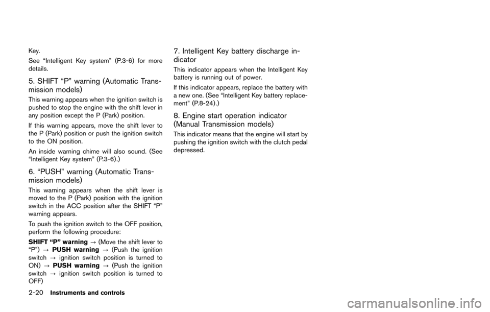 NISSAN 370Z ROADSTER 2016 Z34 Owners Manual 2-20Instruments and controls
Key.
See “Intelligent Key system” (P.3-6) for more
details.
5. SHIFT “P” warning (Automatic Trans-
mission models)
This warning appears when the ignition switch is NISSAN 370Z ROADSTER 2016 Z34 Owners Manual 2-20Instruments and controls
Key.
See “Intelligent Key system” (P.3-6) for more
details.
5. SHIFT “P” warning (Automatic Trans-
mission models)
This warning appears when the ignition switch is