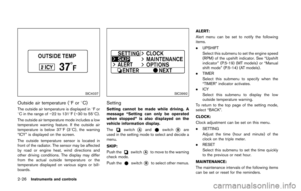 NISSAN 370Z ROADSTER 2016 Z34 Owners Manual 2-26Instruments and controls
SIC4037
Outside air temperature (8For8C)
The outside air temperature is displayed in 8For
8C in the range of �í22 to 1318F(�í30 to 558C) .
The outside air temperature mo