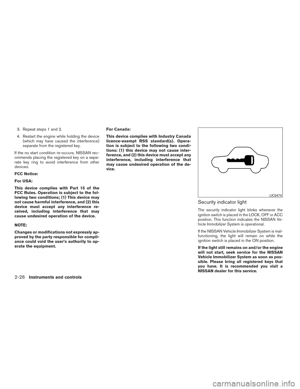 NISSAN FRONTIER 2016 D23 / 3.G Owners Manual 3. Repeat steps 1 and 2.
4. Restart the engine while holding the device(which may have caused the interference)
separate from the registered key.
If the no start condition re-occurs, NISSAN rec-
ommen NISSAN FRONTIER 2016 D23 / 3.G Owners Manual 3. Repeat steps 1 and 2.
4. Restart the engine while holding the device(which may have caused the interference)
separate from the registered key.
If the no start condition re-occurs, NISSAN rec-
ommen